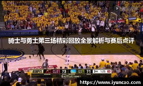 骑士与勇士第三场精彩回放全景解析与赛后点评